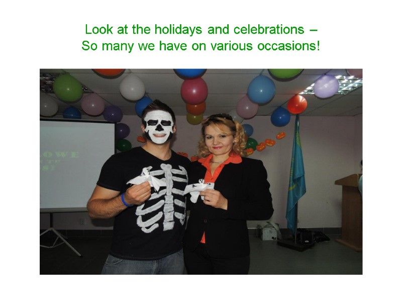 Look at the holidays and celebrations –  So many we have on various